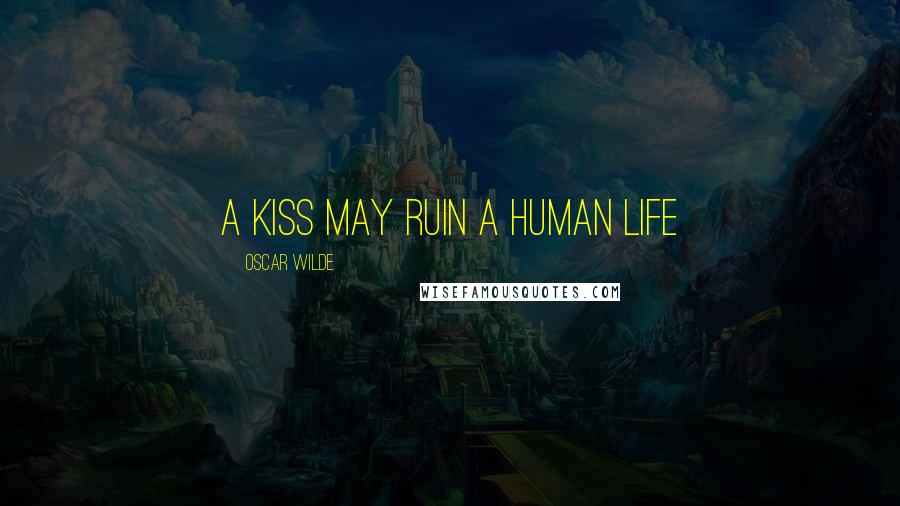 Oscar Wilde Quotes: A kiss may ruin a human life