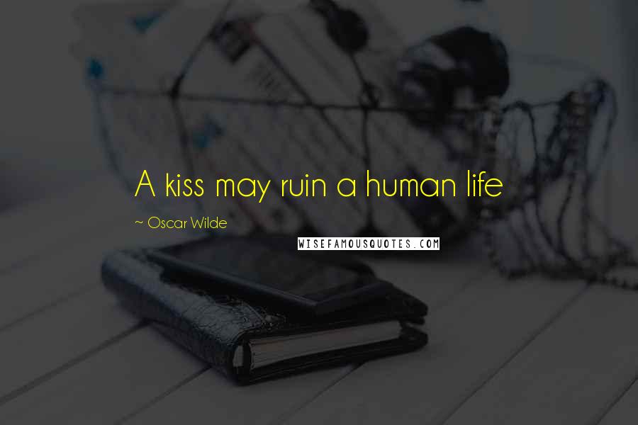 Oscar Wilde Quotes: A kiss may ruin a human life