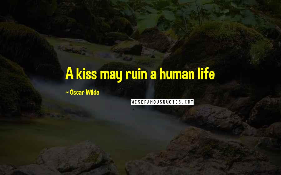 Oscar Wilde Quotes: A kiss may ruin a human life