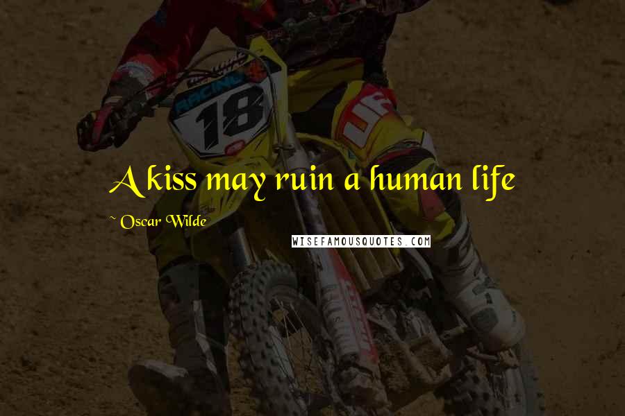 Oscar Wilde Quotes: A kiss may ruin a human life