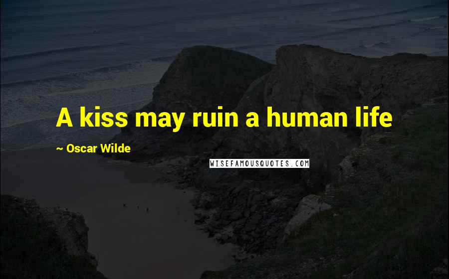 Oscar Wilde Quotes: A kiss may ruin a human life