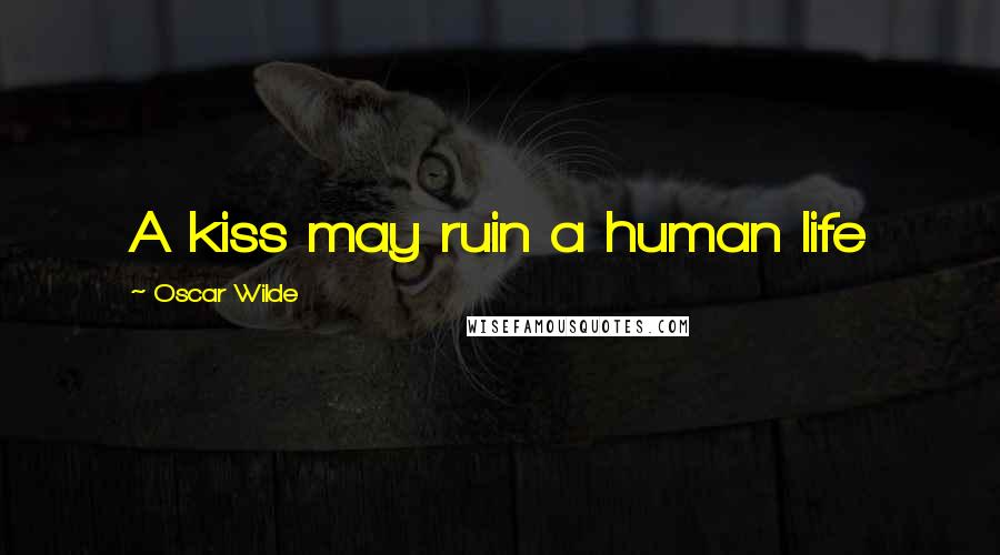 Oscar Wilde Quotes: A kiss may ruin a human life