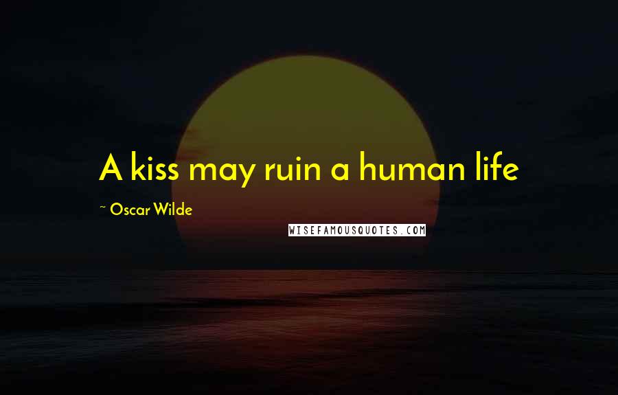 Oscar Wilde Quotes: A kiss may ruin a human life