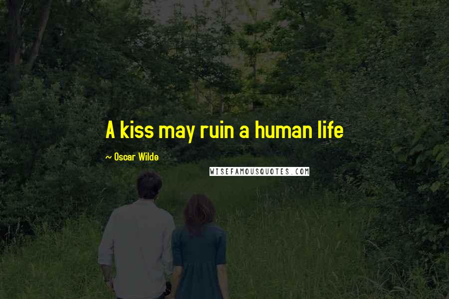 Oscar Wilde Quotes: A kiss may ruin a human life