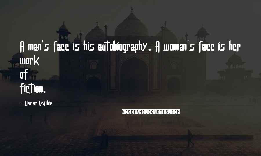 Oscar Wilde Quotes: A man's face is his autobiography. A woman's face is her work of fiction.