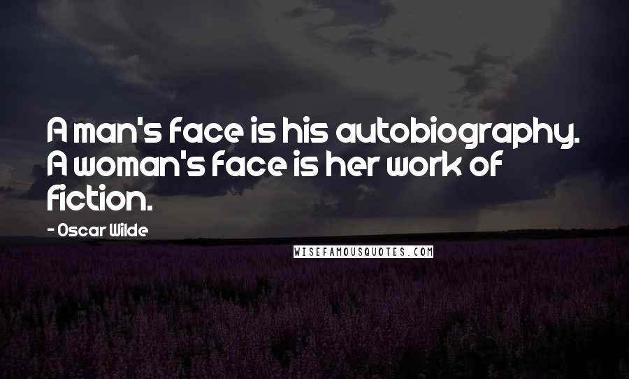 Oscar Wilde Quotes: A man's face is his autobiography. A woman's face is her work of fiction.
