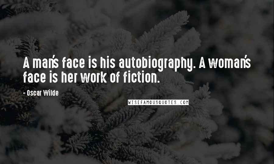 Oscar Wilde Quotes: A man's face is his autobiography. A woman's face is her work of fiction.