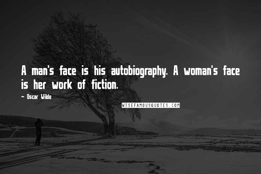 Oscar Wilde Quotes: A man's face is his autobiography. A woman's face is her work of fiction.