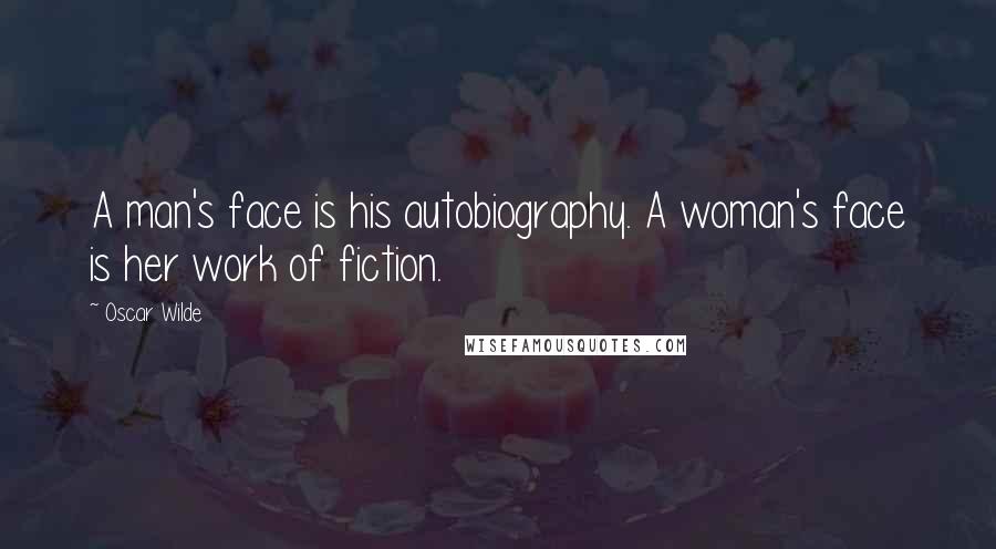 Oscar Wilde Quotes: A man's face is his autobiography. A woman's face is her work of fiction.