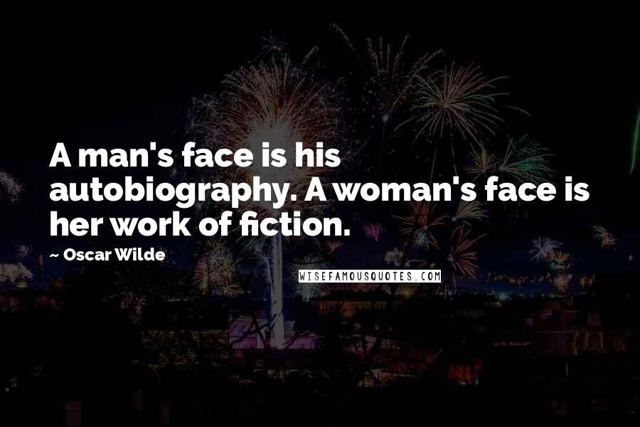 Oscar Wilde Quotes: A man's face is his autobiography. A woman's face is her work of fiction.