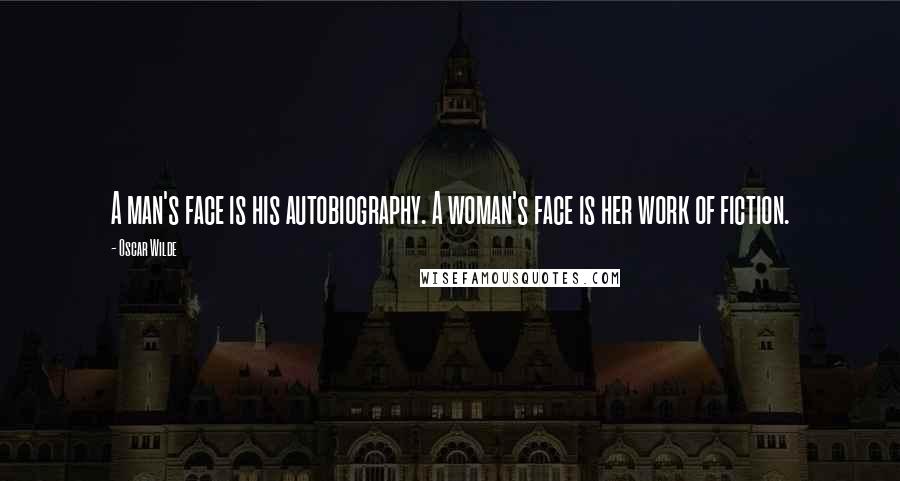 Oscar Wilde Quotes: A man's face is his autobiography. A woman's face is her work of fiction.