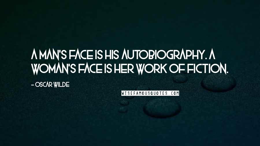 Oscar Wilde Quotes: A man's face is his autobiography. A woman's face is her work of fiction.