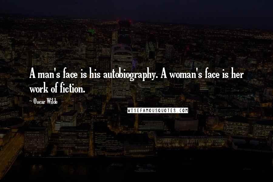 Oscar Wilde Quotes: A man's face is his autobiography. A woman's face is her work of fiction.