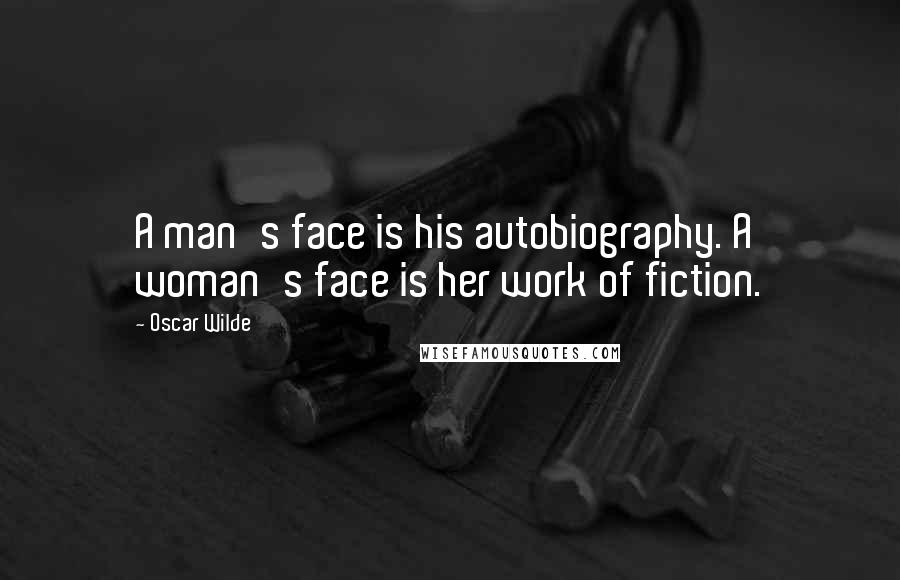 Oscar Wilde Quotes: A man's face is his autobiography. A woman's face is her work of fiction.