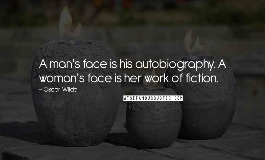 Oscar Wilde Quotes: A man's face is his autobiography. A woman's face is her work of fiction.