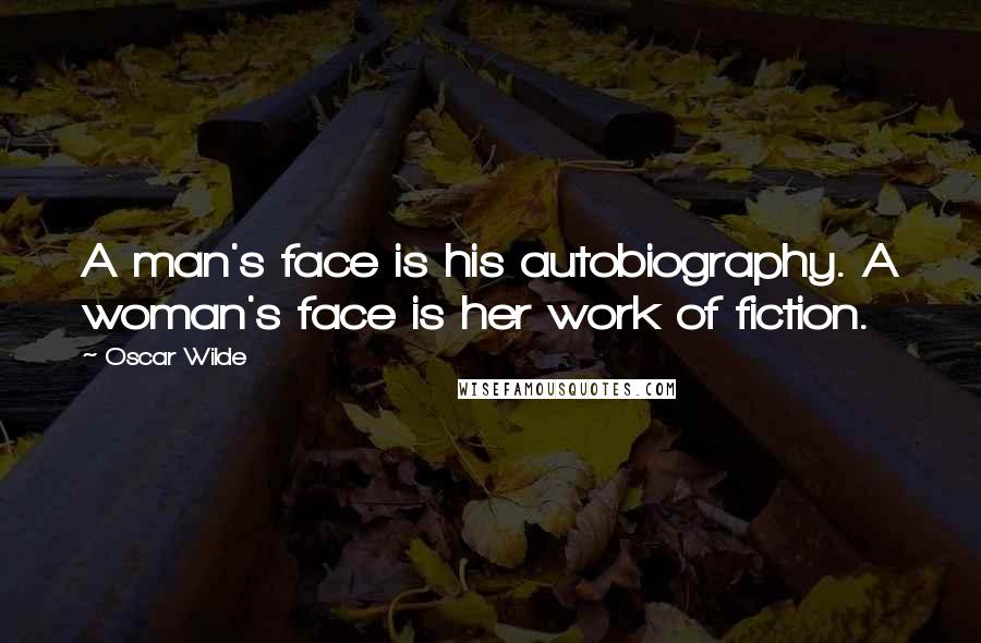 Oscar Wilde Quotes: A man's face is his autobiography. A woman's face is her work of fiction.