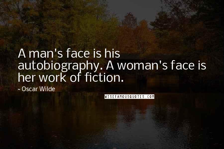 Oscar Wilde Quotes: A man's face is his autobiography. A woman's face is her work of fiction.