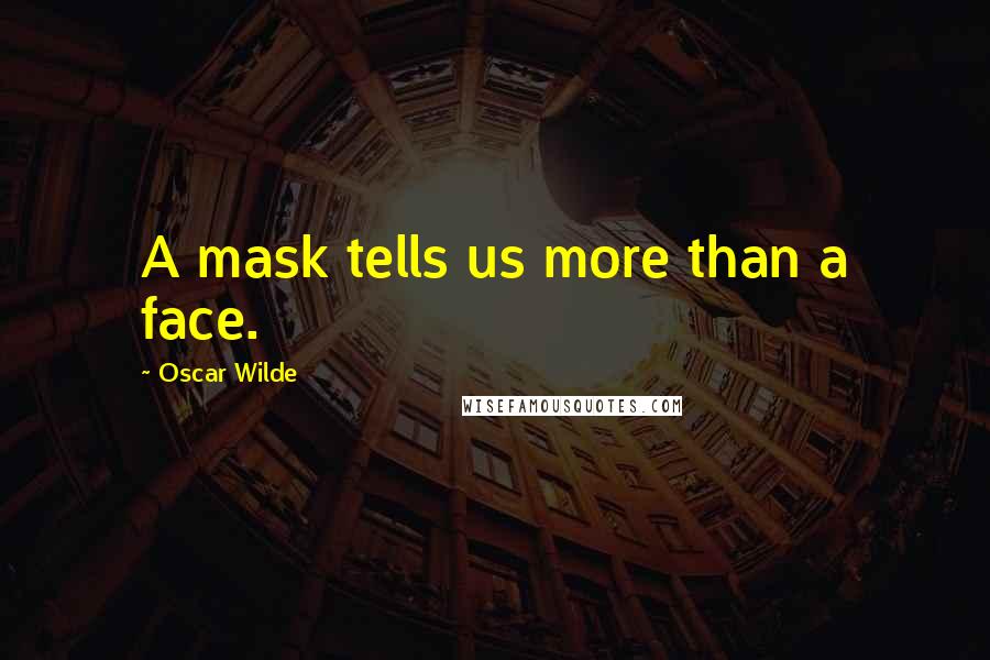 Oscar Wilde Quotes: A mask tells us more than a face.