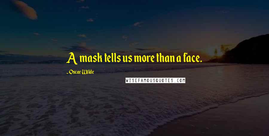 Oscar Wilde Quotes: A mask tells us more than a face.