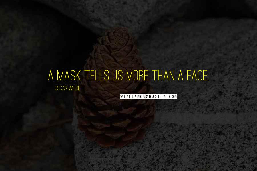 Oscar Wilde Quotes: A mask tells us more than a face.