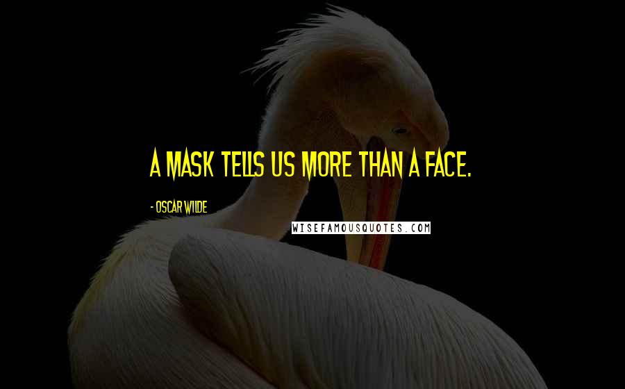 Oscar Wilde Quotes: A mask tells us more than a face.