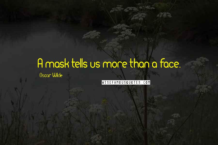 Oscar Wilde Quotes: A mask tells us more than a face.