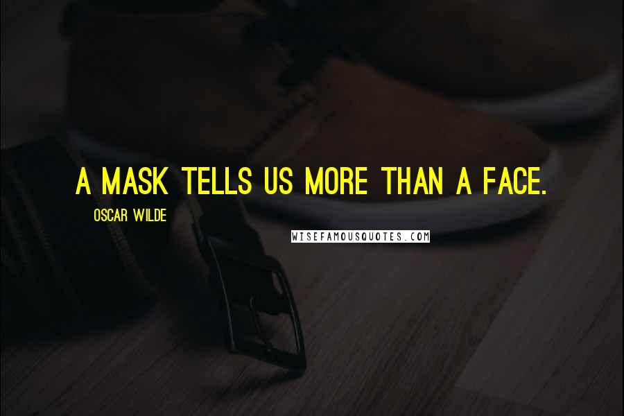 Oscar Wilde Quotes: A mask tells us more than a face.