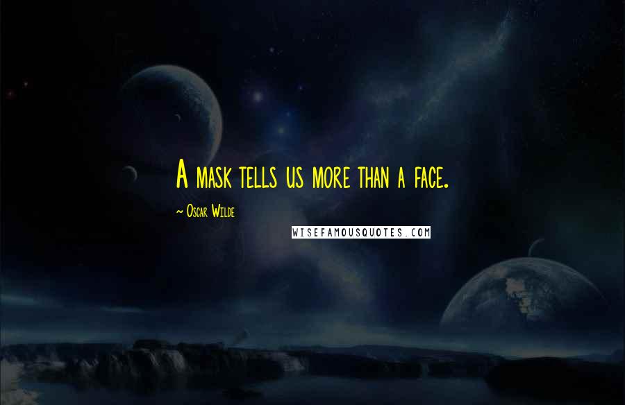 Oscar Wilde Quotes: A mask tells us more than a face.