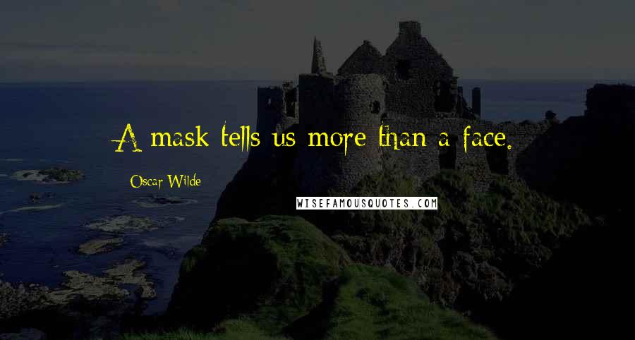 Oscar Wilde Quotes: A mask tells us more than a face.