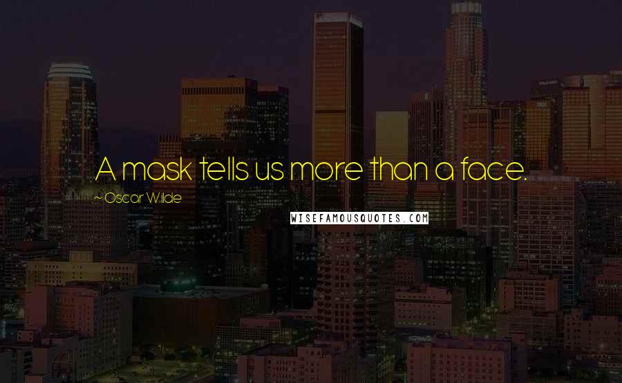 Oscar Wilde Quotes: A mask tells us more than a face.