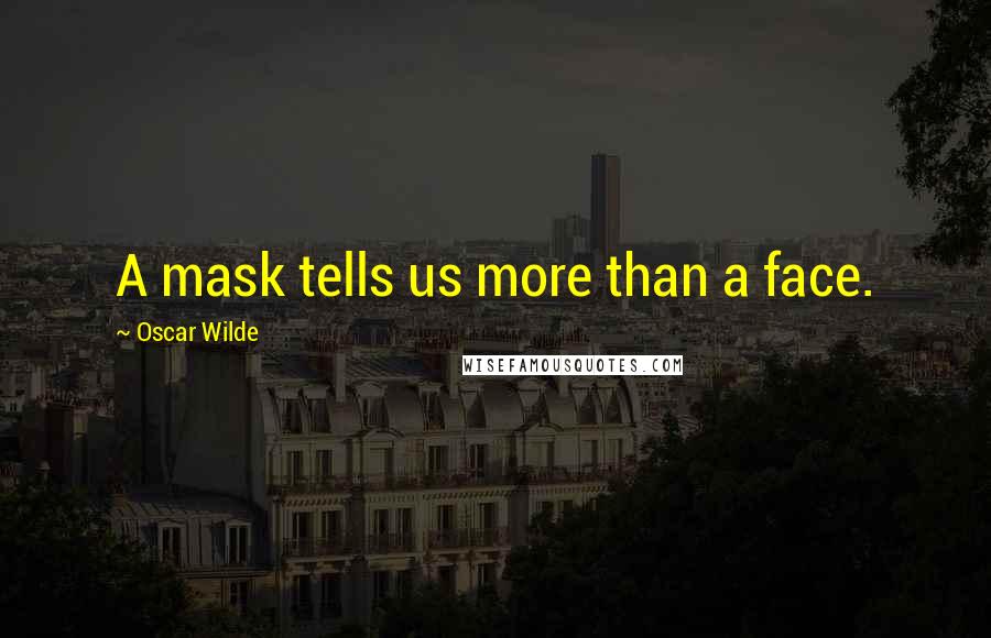 Oscar Wilde Quotes: A mask tells us more than a face.