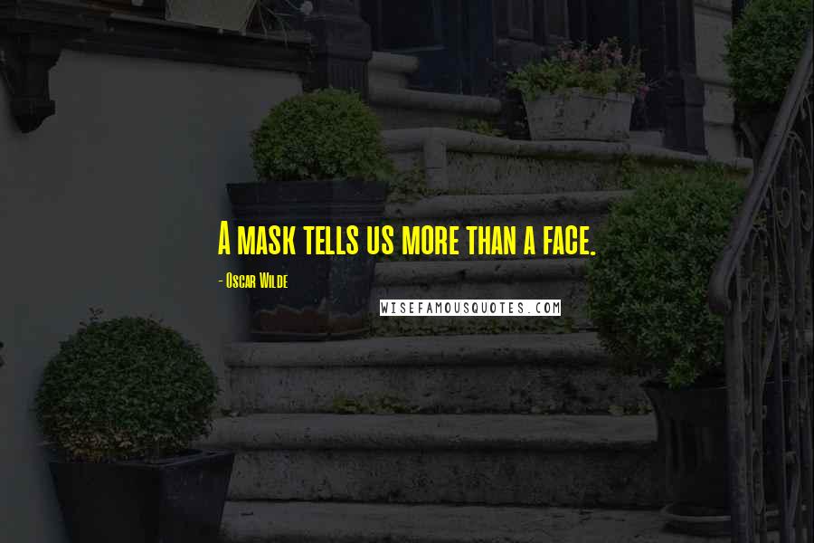 Oscar Wilde Quotes: A mask tells us more than a face.