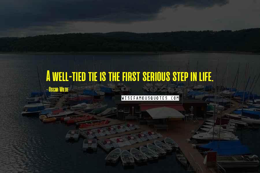 Oscar Wilde Quotes: A well-tied tie is the first serious step in life.