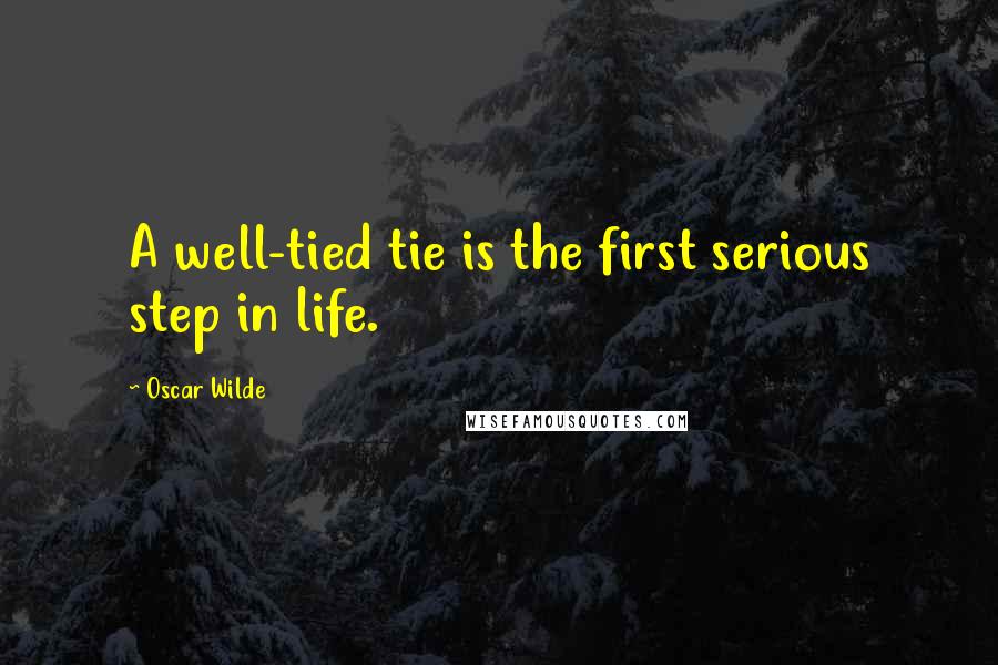 Oscar Wilde Quotes: A well-tied tie is the first serious step in life.