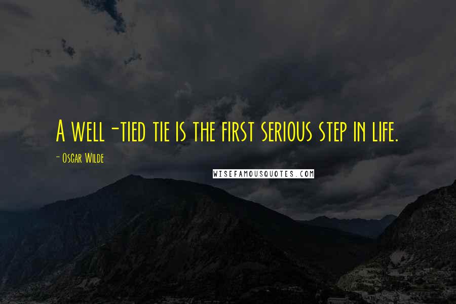 Oscar Wilde Quotes: A well-tied tie is the first serious step in life.