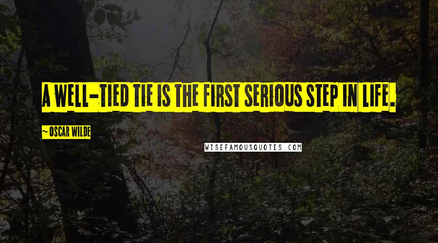 Oscar Wilde Quotes: A well-tied tie is the first serious step in life.