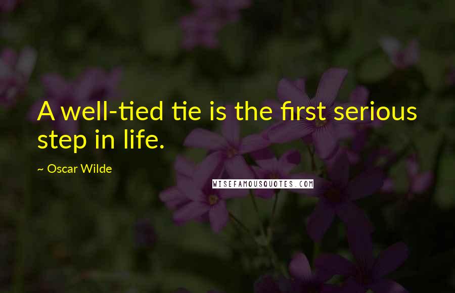Oscar Wilde Quotes: A well-tied tie is the first serious step in life.
