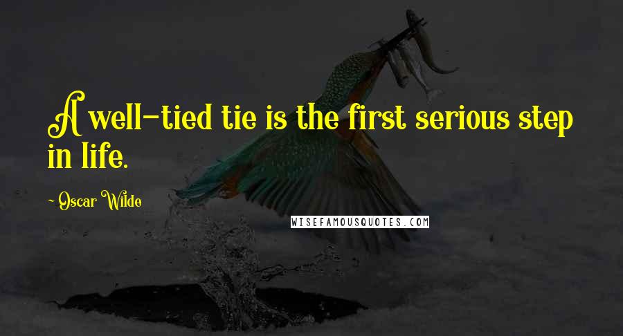 Oscar Wilde Quotes: A well-tied tie is the first serious step in life.