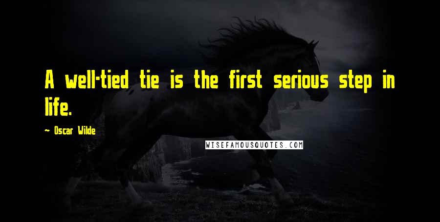 Oscar Wilde Quotes: A well-tied tie is the first serious step in life.