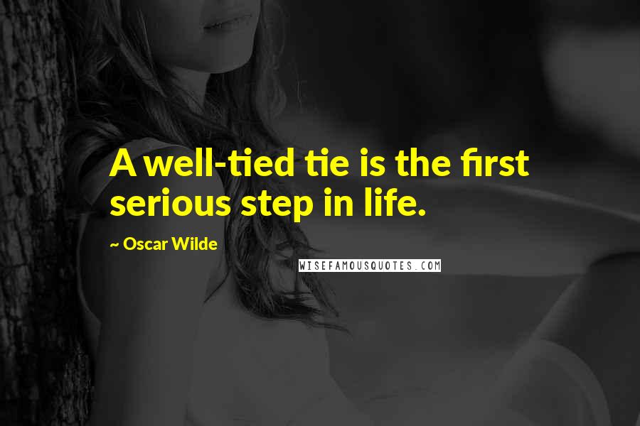 Oscar Wilde Quotes: A well-tied tie is the first serious step in life.
