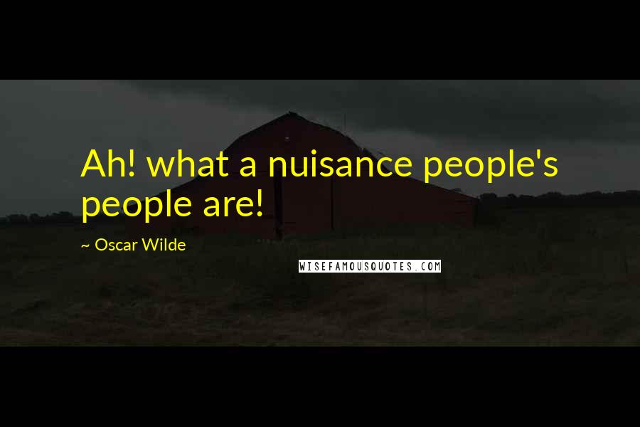 Oscar Wilde Quotes: Ah! what a nuisance people's people are!