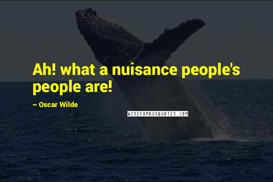 Oscar Wilde Quotes: Ah! what a nuisance people's people are!