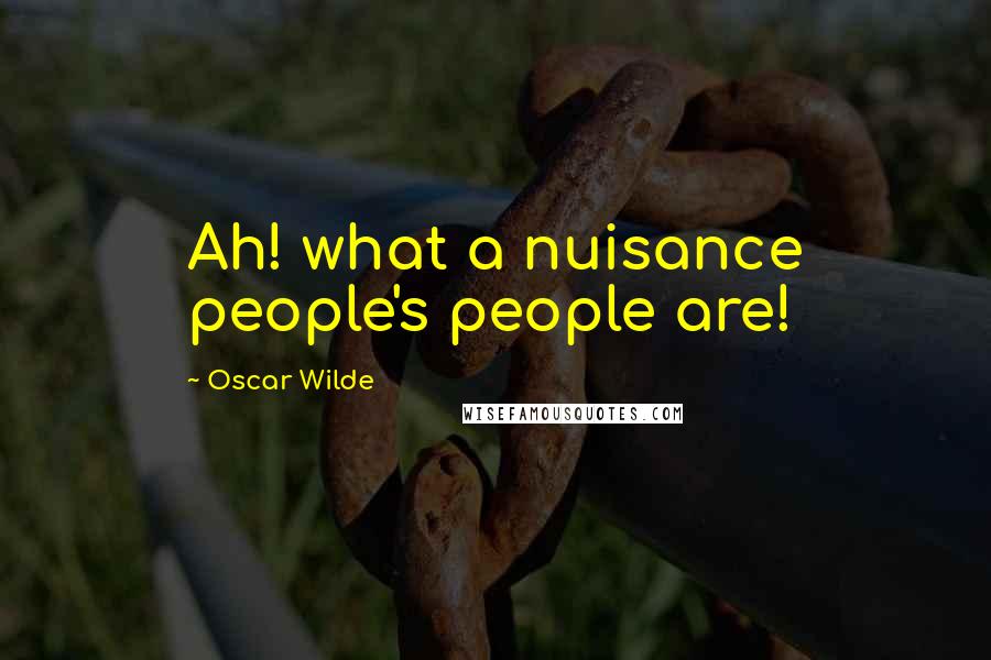 Oscar Wilde Quotes: Ah! what a nuisance people's people are!