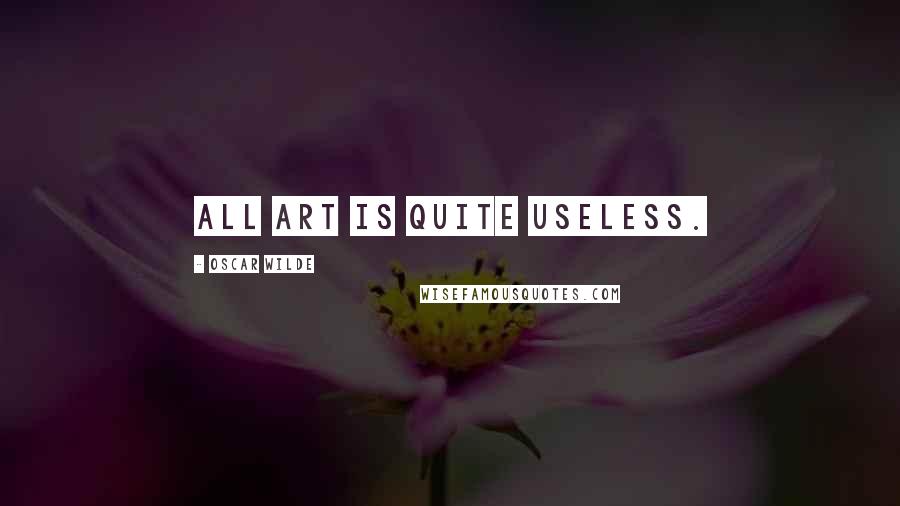 Oscar Wilde Quotes: All art is quite useless.