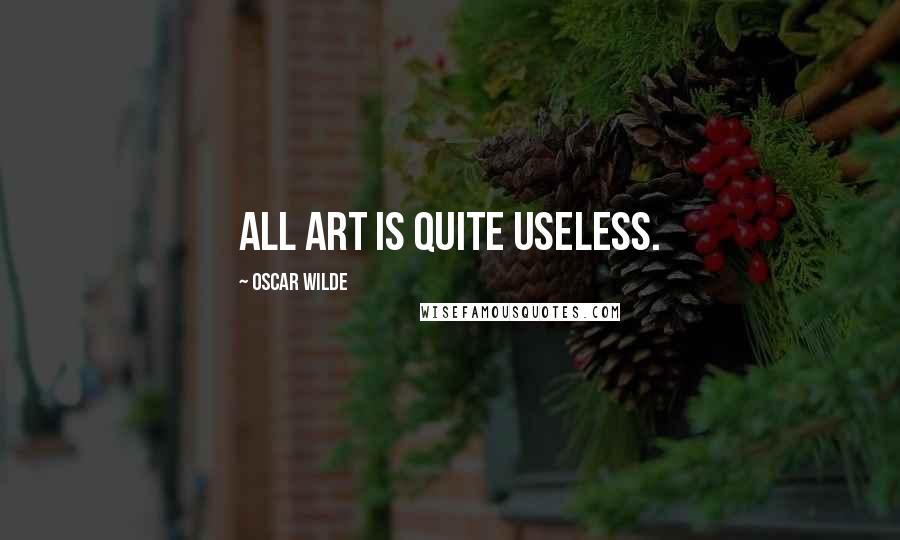 Oscar Wilde Quotes: All art is quite useless.