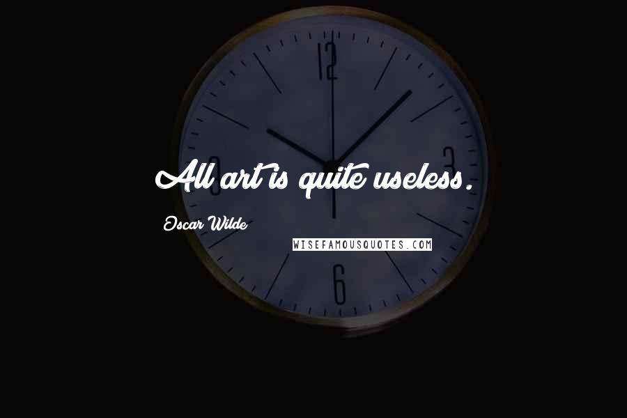 Oscar Wilde Quotes: All art is quite useless.