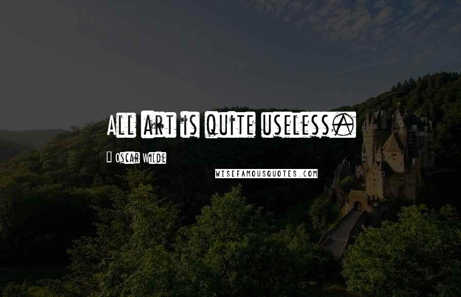 Oscar Wilde Quotes: All art is quite useless.