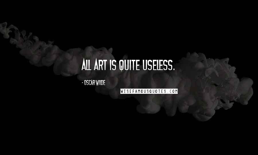 Oscar Wilde Quotes: All art is quite useless.