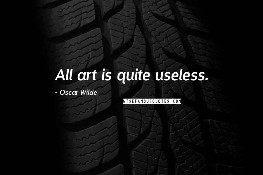 Oscar Wilde Quotes: All art is quite useless.