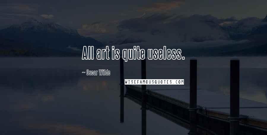 Oscar Wilde Quotes: All art is quite useless.